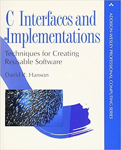 C Interfaces And Implementations: Techniques for Creating Reusable Software by David R. Hanson