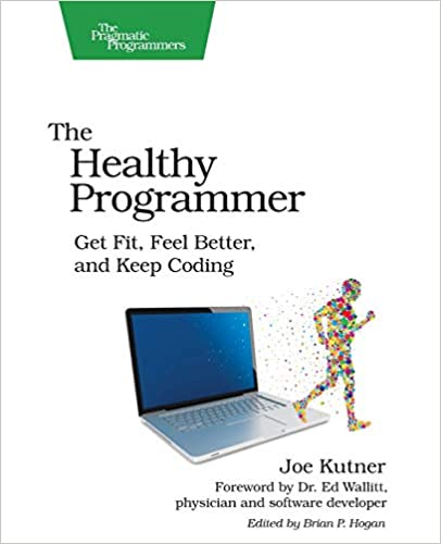 The Healthy Programmer: Get Fit, Feel Better, and Keep Coding