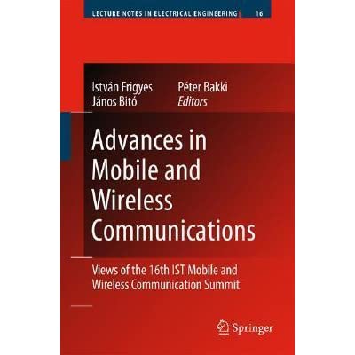 Advances in Mobile and Wireless Communications - Views of the 16th IST Mobile and Wireless Communication Summit by István Frigyes, János Bitó, Peter Bakki