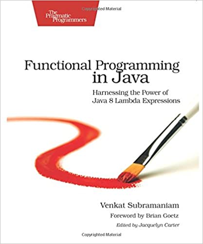 Functional Programming in Java: Harnessing the Power Of Java 8 Lambda Expressions by Venkat Subramaniam