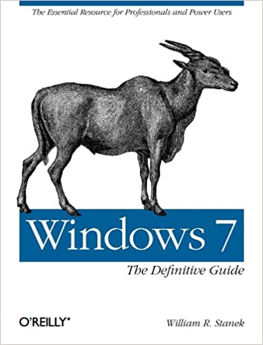 Windows 7: The Definitive Guide: The Essential Resource for Professionals and Power Users by William R. Stanek