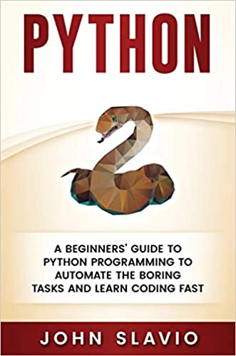 Python: A Beginners' Guide to Python Programming to automate the boring tasks and learn coding fast by John Slavio