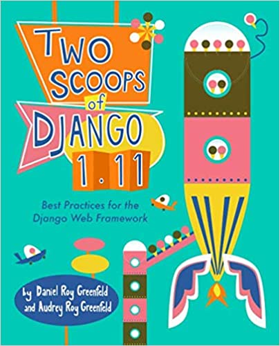 Two Scoops of Django 1.11: Best Practices for the Django Web Framework by Daniel Roy Greenfeld and Audrey Roy Greenfeld
