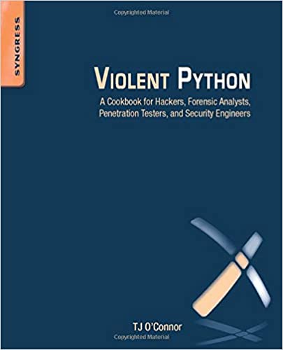 Violent Python: A Cookbook for Hackers, Forensic Analysts, Penetration Testers and Security Engineers by TJ O'Connor