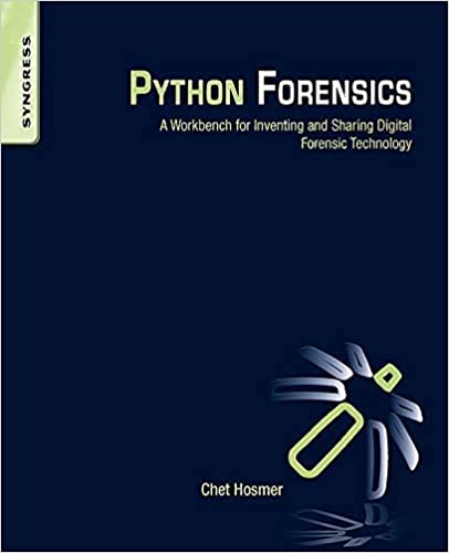 Python Forensics: A workbench for inventing and sharing digital forensic technology by Chet Hosmer
