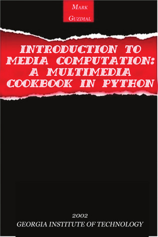 Introduction to Media Computation: A Multimedia Cookbook in Python by Mark J. Guzdial