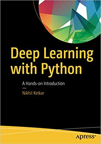 Deep Learning with Python: A Hands-on Introduction by Nikhil Ketkar