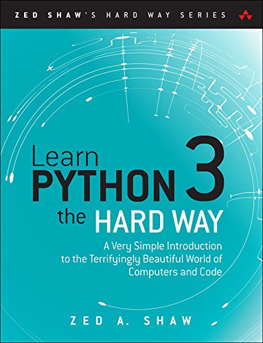 Learn Python 3 the Hard Way: A Very Simple Introduction to the Terrifyingly Beautiful World of Computers and Code by Shaw Zed A.