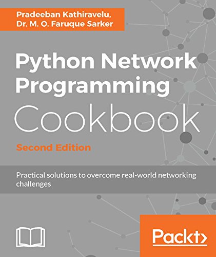 Python Network Programming Cookbook - Second Edition: Practical solutions to overcome real-world networking challenges by Pradeeban Kathiravelu and Dr. M. O. Faruque Sarker
