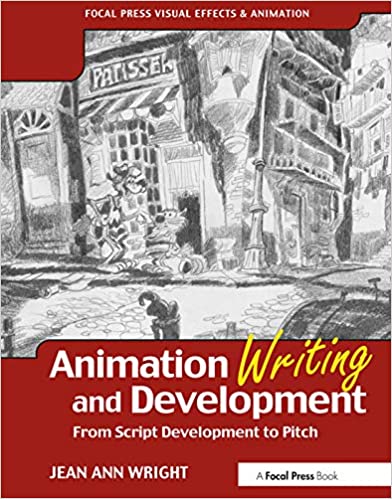 Animation Writing and Development, : From Script Development to Pitch (Focal Press Visual Effects and Animation) by Jean Ann Wright