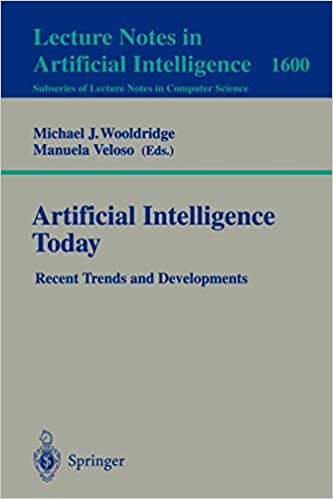 Artificial Intelligence Today: Recent Trends and Developments by Michael J. Wooldridge, Manuela Veloso