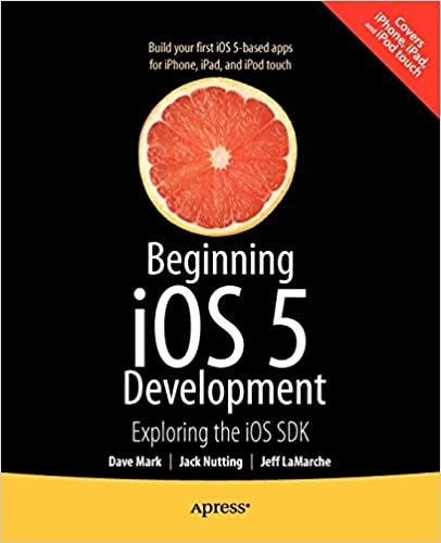 Beginning iOS 5 Development: Exploring the iOS SDK by David Mark, Jack Nutting, Jeff LaMarche