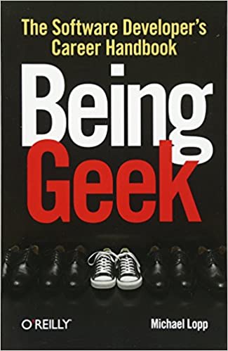 Being Geek: The Software Developer's Career Handbook by Michael Lopp