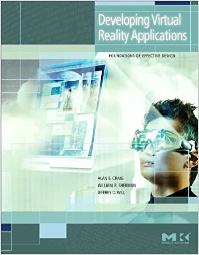 Developing Virtual Reality Applications: Foundations of Effective Design by Alan B. Craig, William R. Sherman, Jeffrey D. Will