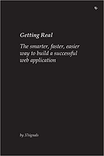 Getting Real: The Smarter, Faster, Easier Way to Build a Successful Web Application by Jason Fried, David Heinemeier Hansson, Matthew Linderman
