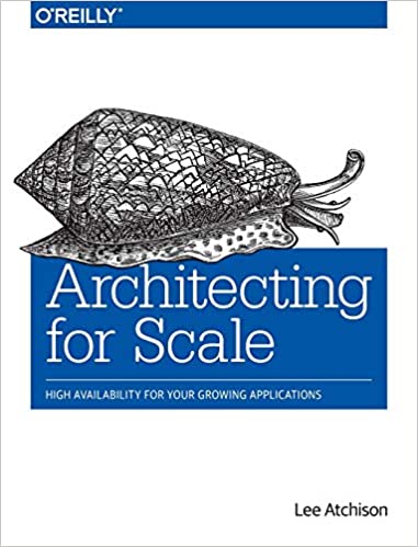 Architecting for Scale: High Availability for Your Growing Applications by Lee Atchison