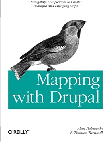Mapping with Drupal: Navigating Complexities to Create Beautiful and Engaging Maps by Alan Palazzolo, Thomas Turnbull