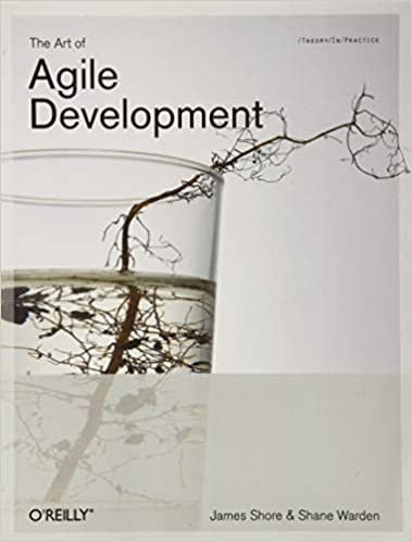 The Art of Agile Development: Pragmatic Guide to Agile Software Development by James Shore, Shane Warden