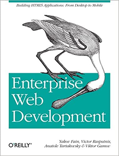 Enterprise Web Development: Building HTML5 Applications: From Desktop to Mobile by Yakov Fain, Victor Rasputnis, Anatole Tartakovsky, Viktor Gamov