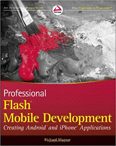 Professional Flash Mobile Development: Creating Android and iPhone Applications by Richard Wagner