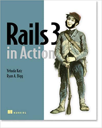Rails 3 in Action by Ryan Bigg and Yehuda Katz