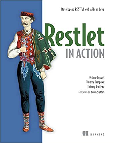 Restlet in Action: Developing RESTful web APIs in Java by Jerome Louvel, Thierry Templier, Thierry Boileau