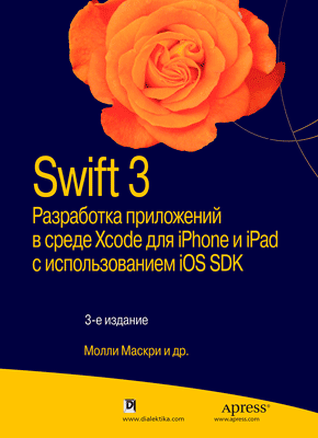Swift 3. Разработка приложений в среде Xcode для iPhone и iPad с использованием iOS SDK, 3-е издание, 2017, Молли Маскри