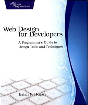 Web Design for Developers: A Programmer's Guide to Design Tools and Techniques by Brian P. Hogan
