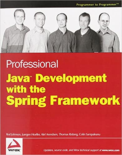 Professional Java Development with the Spring Framework by Rod Johnson, Jurgen Holler , Alef Arendse, Thomas Risberg, Colin Sampaleanu