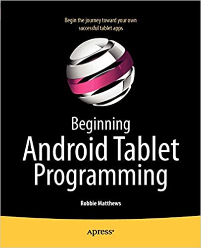 Beginning Android Tablet Programming: Starting with Android Honeycomb for Tablets by Robbie Matthews