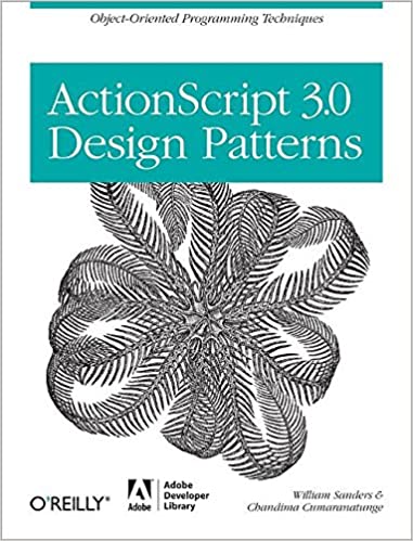 ActionScript 3.0 Design Patterns: Object Oriented Programming Techniques by William Sanders, Chandima Cumaranatunge