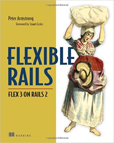 Flexible Rails: Flex 3 on Rails 2 by Peter Armstrong