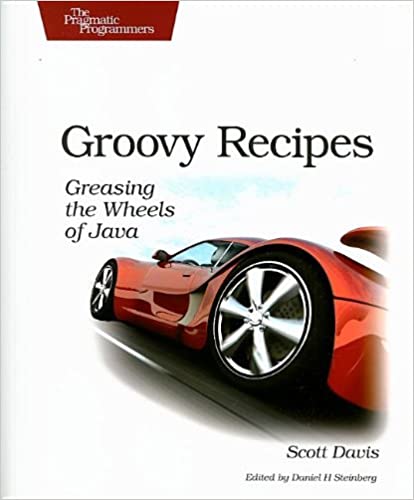 Groovy Recipes: Greasing the Wheels of Java by Scott Davis