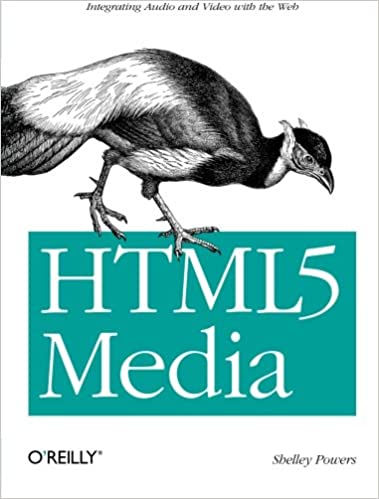 HTML5 Media: Integrating Audio and Video with the Web by Shelley Powers