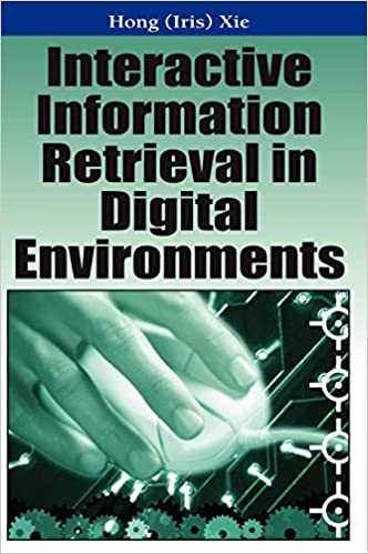 Interactive Information Retrieval in Digital Environments by Iris Xie