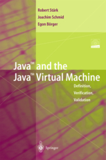 Java and the Java Virtual Machine: Definition, Verification, Validation by Robert F. Stärk, Joachim Schmid, Egon Börger