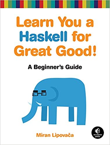 Learn You a Haskell for Great Good!: A Beginner's Guide by Miran Lipovaca