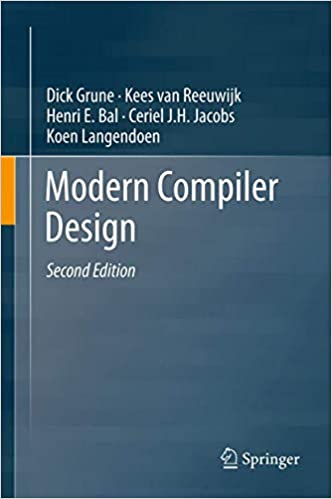 Modern Compiler Design 2nd Edition by Dick Grune, Kees van Reeuwijk, Henri E. Bal, Ceriel J.H. Jacobs, Koen Langendoen