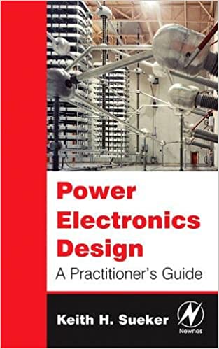 Power Electronics Design: A Practitioner’s Guide by Keith H. Sueker
