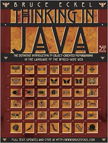 Thinking in Java: The Definitive Introduction to Object-Oriented Programming in the Language of the World-Wide Web, 3rd Edition by Bruce Eckel