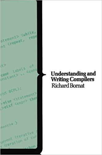 Understanding and Writing Compilers: A do-it-yourself guide 3rd ed. Edition by Richard Bornat