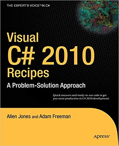 Visual C# 2010 Recipes: A Problem-Solution Approach by Allen Jones, Matthew MacDonald, Rakesh Rajan, Adam Freeman