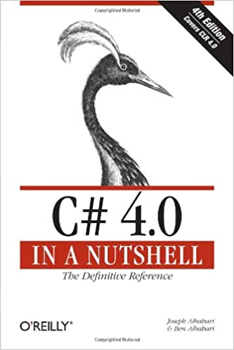 C# 4.0 in a Nutshell: The Definitive Reference Fourth Edition by Joseph Albahari, Ben Albahari