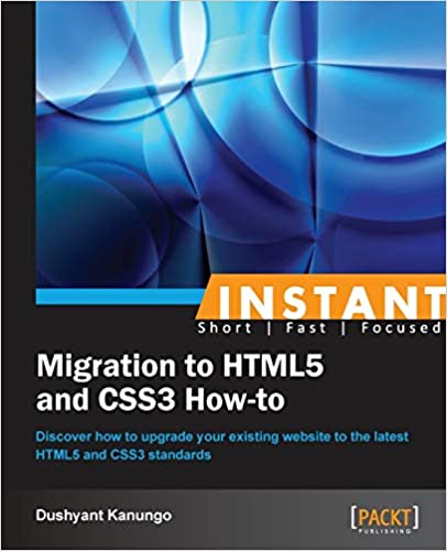 Instant Migration to HTML5 and CSS3 How-to by Dushyant Kanungo