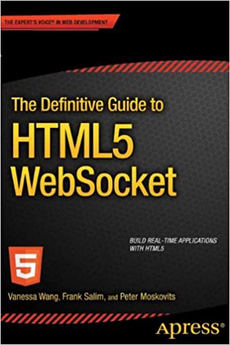 The Definitive Guide to HTML5 WebSocket by Vanessa Wang , Frank Salim, Peter Moskovits
