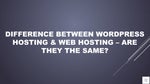 Difference between WordPress Hosting & Web Hosting-Are they the  same?