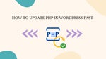 How to Update PHP in WordPress Fast