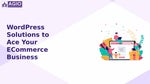 WordPress Solutions to Ace Your ECommerce Business