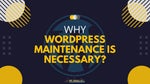 Why is WordPress Maintenance is Necessary?