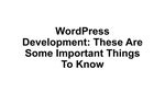 WordPress Development: These Are Some Important Things To Know